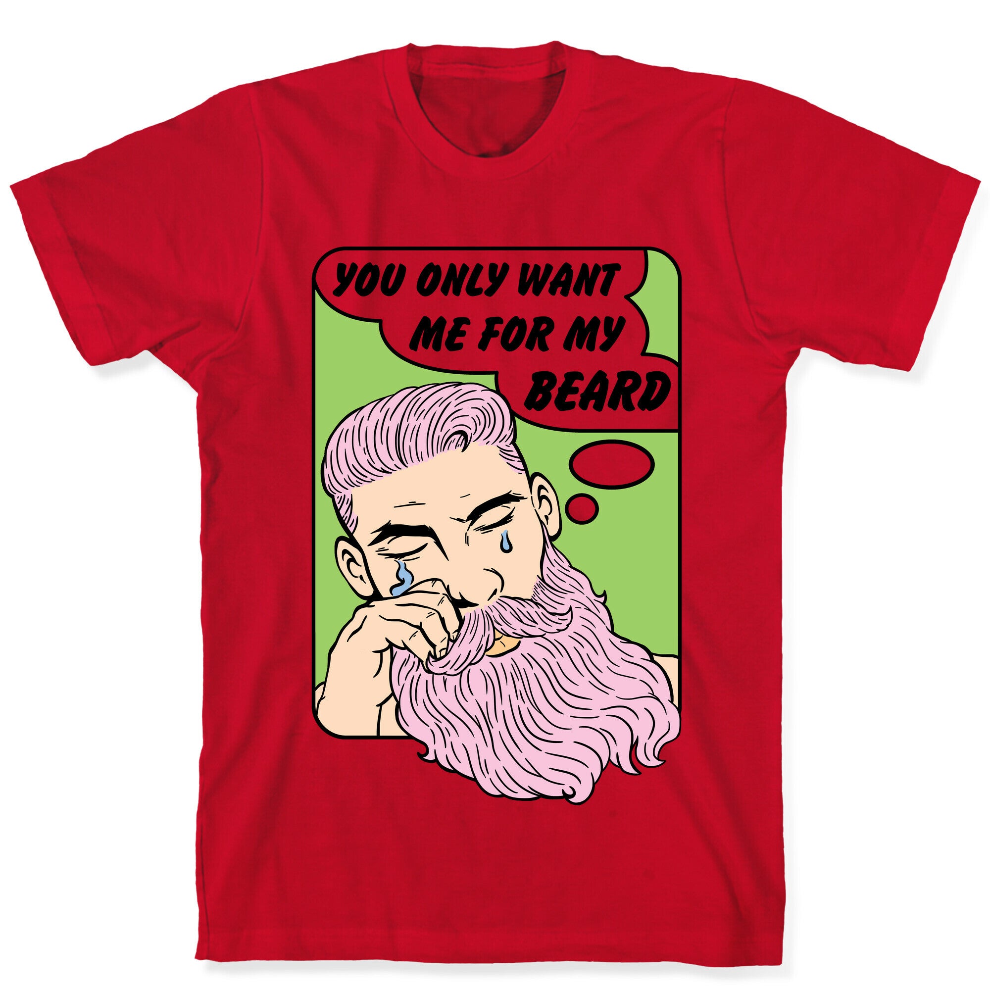 You Only Want Me For My Beard T-Shirt